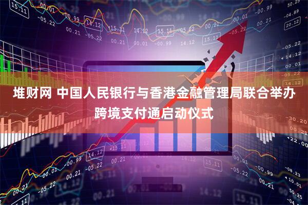 堆财网 中国人民银行与香港金融管理局联合举办跨境支付通启动仪式