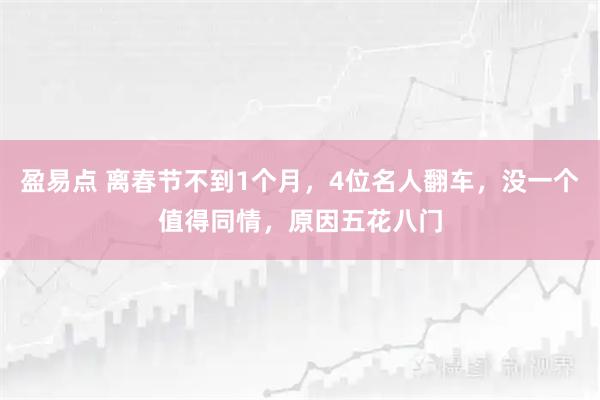 盈易点 离春节不到1个月，4位名人翻车，没一个值得同情，原因五花八门